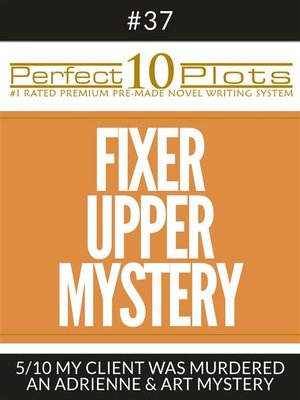cover image of Perfect 10 Fixer Upper Mystery Plots #37-5 "MY CLIENT WAS MURDERED &#8211; AN ADRIENNE & ART MYSTERY"